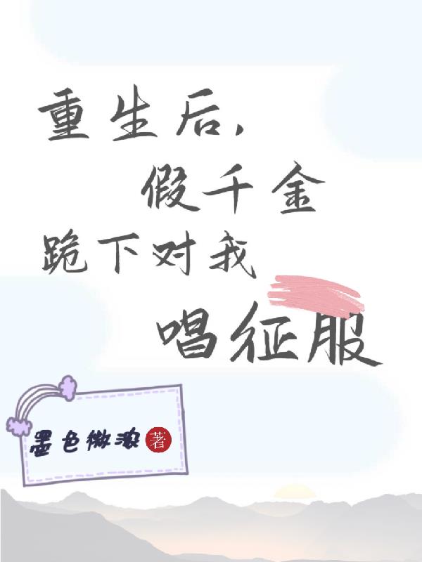 重生后,假千金跪下对我唱征服