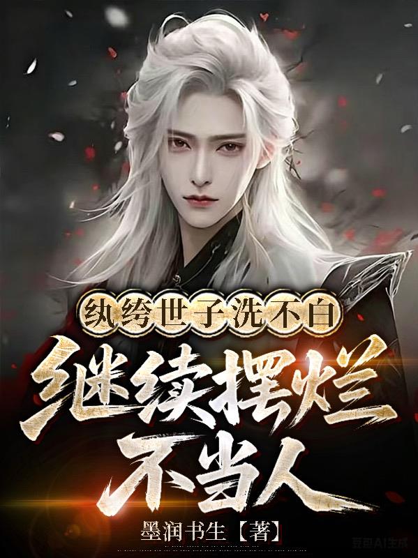 洗不白就摆烂,世子掀桌成疯批
