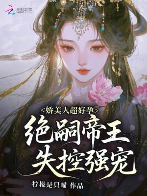 娇美人超好孕,绝嗣帝王失控强宠
